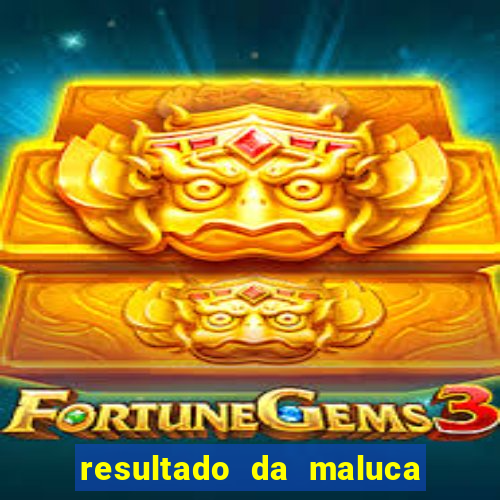 resultado da maluca de hoje da paratodos bahia